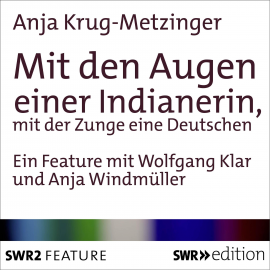 Hörbuch Mit den Augen einer Indianerin, mit der Zunge einer Deutschen  - Autor Anja Krug-Metzinger   - gelesen von Schauspielergruppe