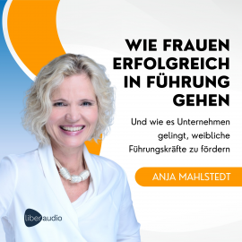 Hörbuch Wie Frauen erfolgreich in Führung gehen  - Autor Anja Mahlstedt   - gelesen von Friederike Breyer