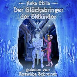 Hörbuch Der Glücksbringer der Skikinder (ungekürzt)  - Autor Anka Chilla   - gelesen von Roswitha Schreiner