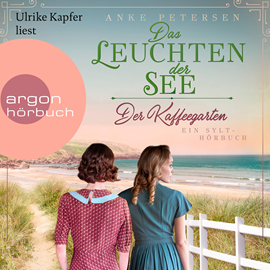 Hörbuch Der Kaffeegarten. Das Leuchten der See - Ein Sylt-Roman - Die Kaffeegarten-Trilogie, Band 3 (Ungekürzte Lesung)  - Autor Anke Petersen   - gelesen von Ulrike Kapfer