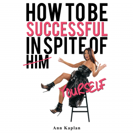 Hörbuch How to be Successful in Spite of Yourself  - Autor Ann Kaplan   - gelesen von Ann Kaplan