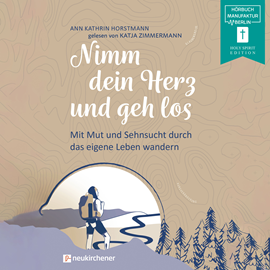 Hörbuch Nimm dein Herz und geh los - Mit Mut und Sehnsucht durch das eigene Leben wandern (ungekürzt)  - Autor Ann Kathrin Horstmann   - gelesen von Katja Zimmermann