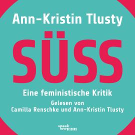 Hörbuch Süß - Eine feministische Kritik (Ungekürzte Lesung)  - Autor Ann-Kristin Tlusty   - gelesen von Schauspielergruppe