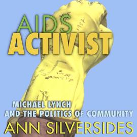 Hörbuch AIDS Activist - Michael Lynch and the Politics of Community (Unabridged)  - Autor Ann Silversides   - gelesen von Rosyln Herst