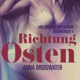 Hörbuch Richtung Osten – eine Frau und ihre intimen Bekenntnisse 6: Erotische Novelle  - Autor Anna Bridgwater   - gelesen von Luisa Winter