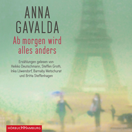 Hörbuch Ab morgen wird alles anders - Erzählungen  - Autor Anna Gavalda   - gelesen von Schauspielergruppe