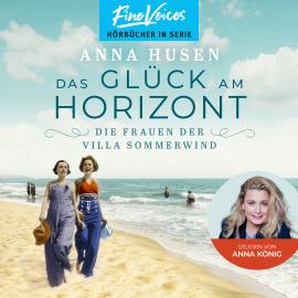 Hörbuch Das Glück am Horizont - Die Frauen der Villa Sommerwind, Band 1 (ungekürzt)  - Autor Anna Husen   - gelesen von Anna König