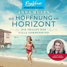 Hörbuch Die Hoffnung am Horizont - Die Frauen der Villa Sommerwind, Band 2 (ungekürzt)  - Autor Anna Husen   - gelesen von Anna König