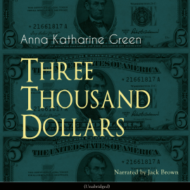 Hörbuch Three Thousand Dollars  - Autor Anna Katharine Green   - gelesen von Jack Brown