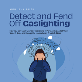 Hörbuch Detect and Fend Off Gaslighting How You Can Easily Unmask Gaslighting in Partnership and at Work Using 11 Signs and Escape the M  - Autor Anna-Lena Palek   - gelesen von Casey Wayman