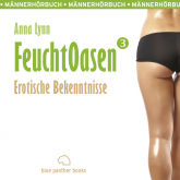 Hörbuch Feuchtoasen 3 | Erotische Bekenntnisse | Erotik Audio Story | Erotisches Hörbuch  - Autor Anna Lynn   - gelesen von Veruschka Blum