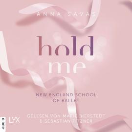 Hörbuch Hold Me - New England School of Ballet, Teil 1 (Ungekürzt)  - Autor Anna Savas   - gelesen von Schauspielergruppe