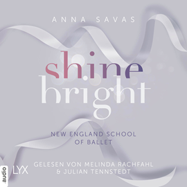 Hörbuch Shine Bright - New England School of Ballet, Teil 3 (Ungekürzt)  - Autor Anna Savas.   - gelesen von Schauspielergruppe