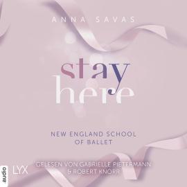 Hörbuch Stay Here - New England School of Ballet, Teil 2 (Ungekürzt)  - Autor Anna Savas   - gelesen von Schauspielergruppe