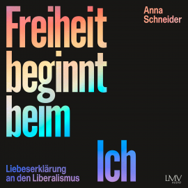Hörbuch Die Freiheit beginnt beim Ich  - Autor Anna Schneider   - gelesen von Anna Schneider