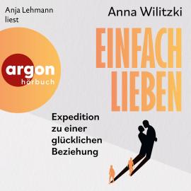 Hörbuch Einfach lieben - Expedition zu einer glücklichen Beziehung (Ungekürzte Lesung)  - Autor Anna Wilitzki   - gelesen von Anja Lehmann