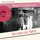 Hörbuch Sei mir ein Vater  - Autor Anne Gesthuysen   - gelesen von Doris Wolters
