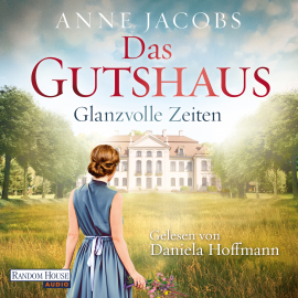 Hörbuch Das Gutshaus - Glanzvolle Zeiten  - Autor Anne Jacobs   - gelesen von Daniela Hoffmann