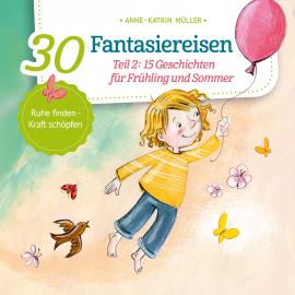 Hörbuch 15 Geschichten für Frühling und Sommer - 30 Fantasiereisen, Band 2 (ungekürzt)  - Autor Anne-Katrin Müller   - gelesen von Schauspielergruppe