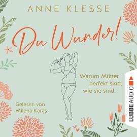 Hörbuch Du Wunder! - Warum Mütter perfekt sind, wie sie sind (Ungekürzt)  - Autor Anne Klesse   - gelesen von Milena Karas