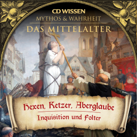 Hörbuch CD WISSEN - MYTHOS & WAHRHEIT - Das Mittelalter - Hexen, Ketzer, Aberglaube  - Autor Annegret Augustin   - gelesen von Schauspielergruppe