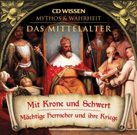Hörbuch CD WISSEN - MYTHOS & WAHRHEIT - Das Mittelalter - Mit Krone und Schwert  - Autor Annegret Augustin   - gelesen von Schauspielergruppe