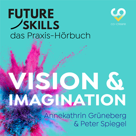 Hörbuch Future Skills - Das Praxis-Hörbuch - Vision & Imagination (Ungekürzt)  - Autor Annekathrin Grüneberg, Peter Spiegel, Co-Creare   - gelesen von Thomas Meinhardt