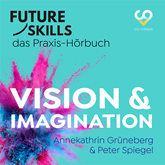 Future Skills - Das Praxis-Hörbuch - Vision & Imagination (Ungekürzt)