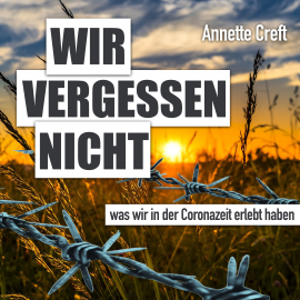 Hörbuch Wir vergessen nicht was wir in der Coronazeit erlebt haben  - Autor Annette Hahn   - gelesen von Annette Hahn