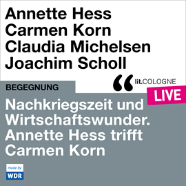 Hörbuch Nachkriegszeit und Wirtschaftswunder. Annette Hess trifft Carmen Korn - lit.COLOGNE live (ungekürzt)  - Autor Annette Hess, Carmen Korn   - gelesen von Schauspielergruppe