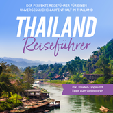 Thailand Reiseführer: Der perfekte Reiseführer für einen unvergesslichen Aufenthalt in Thailand - inkl. Insider-Tipps und Tipps 