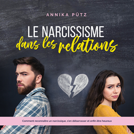 Hörbuch Le narcissisme dans les relations: Comment reconnaître un narcissique, s'en débarrasser et enfin être heureux  - Autor Annika Pütz   - gelesen von Thibaud Auer