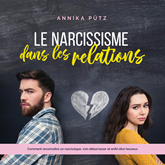 Le narcissisme dans les relations: Comment reconnaître un narcissique, s'en débarrasser et enfin être heureux