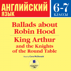Hörbuch Ballads about Robin Hood • King Arthur and the Knights of the Round Table  - Autor Anonymous   - gelesen von Cora McDonald