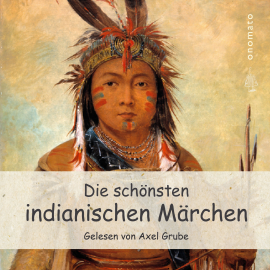 Hörbuch Die schönsten indianischen Märchen  - Autor Anonymus   - gelesen von Axel Grube