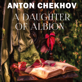 Hörbuch A Daughter of Albion  - Autor Anton Chekhov   - gelesen von John Brown