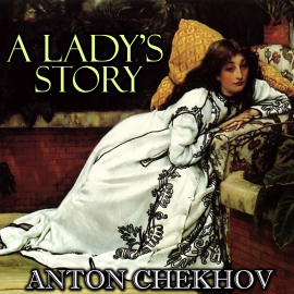 Hörbuch A Lady's Story  - Autor Anton Chekhov   - gelesen von Peter Coates