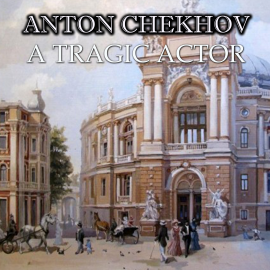 Hörbuch A Tragic Actor  - Autor Anton Chekhov   - gelesen von Peter Coates