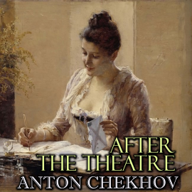 Hörbuch After the Theatre  - Autor Anton Chekhov   - gelesen von Peter Coates