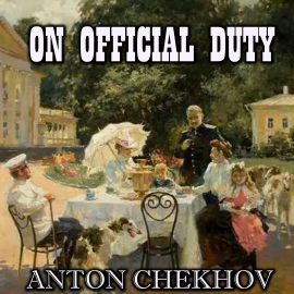 Hörbuch On Official Duty  - Autor Anton Chekhov   - gelesen von Peter Coates