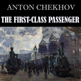 Hörbuch The First-Class Passenger  - Autor Anton Chekhov   - gelesen von Peter Coates