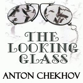 Hörbuch The Looking-Glass  - Autor Anton Chekhov   - gelesen von Belinda Hillman