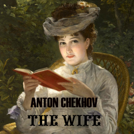 Hörbuch The Wife  - Autor Anton Chekhov   - gelesen von Michael Scott