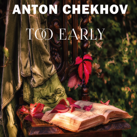 Hörbuch Too Early  - Autor Anton Chekhov   - gelesen von John Brown