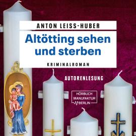 Hörbuch Altötting sehen und sterben - Oberkommissar Max Kramer, Band 5 (ungekürzt)  - Autor Anton Leiss-Huber   - gelesen von Anton Leiss-Huber