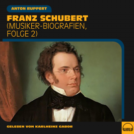 Hörbuch Franz Schubert  - Autor Anton Ruppert   - gelesen von Schauspielergruppe