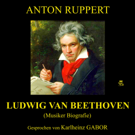 Hörbuch Ludwig van Beethoven (Musiker-Biografie)  - Autor Anton Ruppert   - gelesen von Karlheinz Gabor