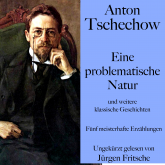 Anton Tschechow: Eine problematische Natur – und weitere klassische Geschichten