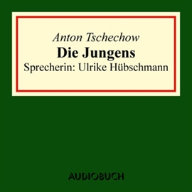 Hörbuch Die Jungens  - Autor Anton Tschechow   - gelesen von Ulrike Hübschmann
