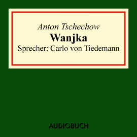 Hörbuch Wanjka  - Autor Anton Tschechow   - gelesen von Carlo von Tiedemann